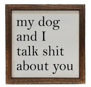 "My Dog And I Talk Shit About You" 6x6 Sign 